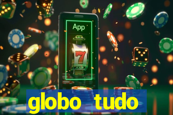 globo tudo absolutamente tudo